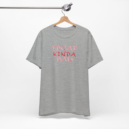 'IDGAF Kinda Day' (VS 2) (Soft, Quality Bella & Canvas <Or Comparable> Unisex Tee)