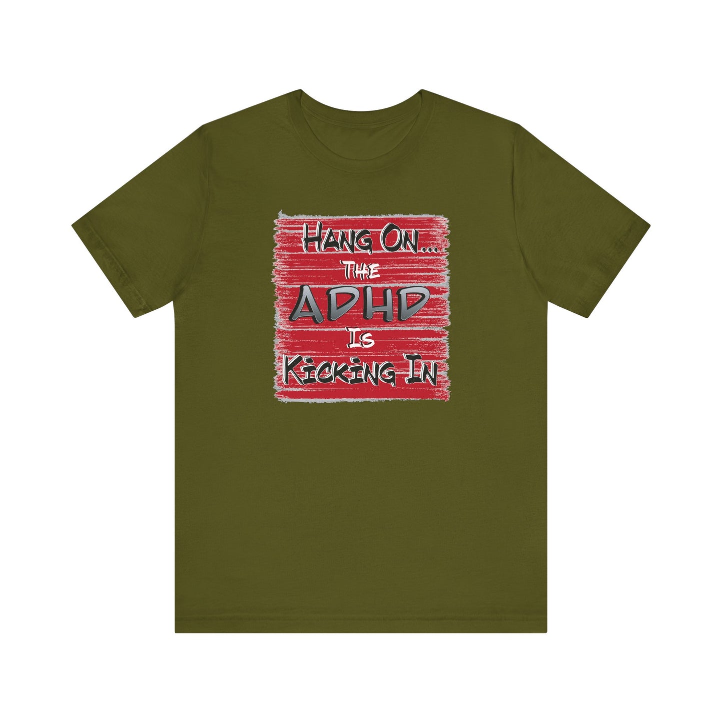 'Hang On The ADHD Is Kicking In' (Soft, Quality Bella & Canvas <Or Comparable> Unisex Tee)
