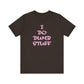 'I Do Dumb Stuff' (VS 3) (Soft, Quality Bella & Canvas <Or Comparable> Unisex Tee)