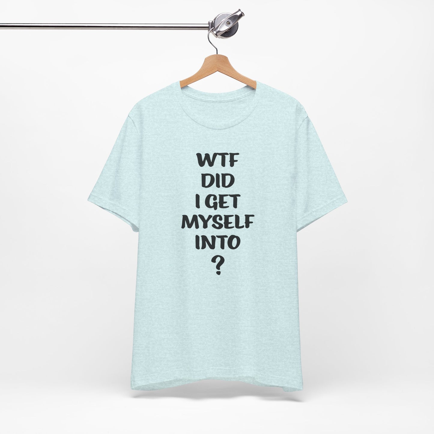 'WTF Did I Get Myself Into? (VS 1) (Soft, Quality Bella & Canvas <Or Comparable> Unisex Tee)