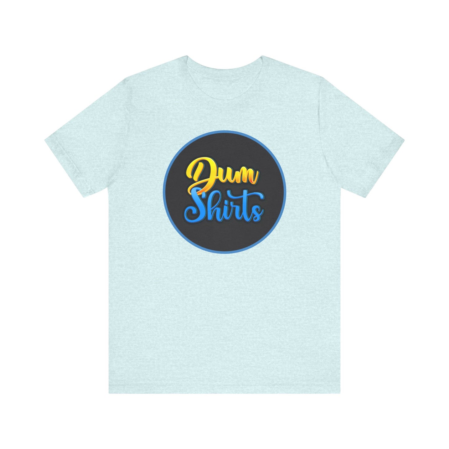'Dum Shirts' (Soft, Quality Bella & Canvas <Or Comparable> Unisex Tee)