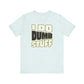 'I Do Dumb Stuff' (VS 1) (Soft, Quality Bella & Canvas <Or Comparable> Unisex Tee)