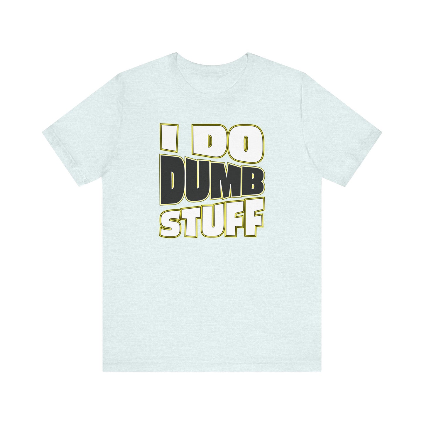 'I Do Dumb Stuff' (VS 1) (Soft, Quality Bella & Canvas <Or Comparable> Unisex Tee)
