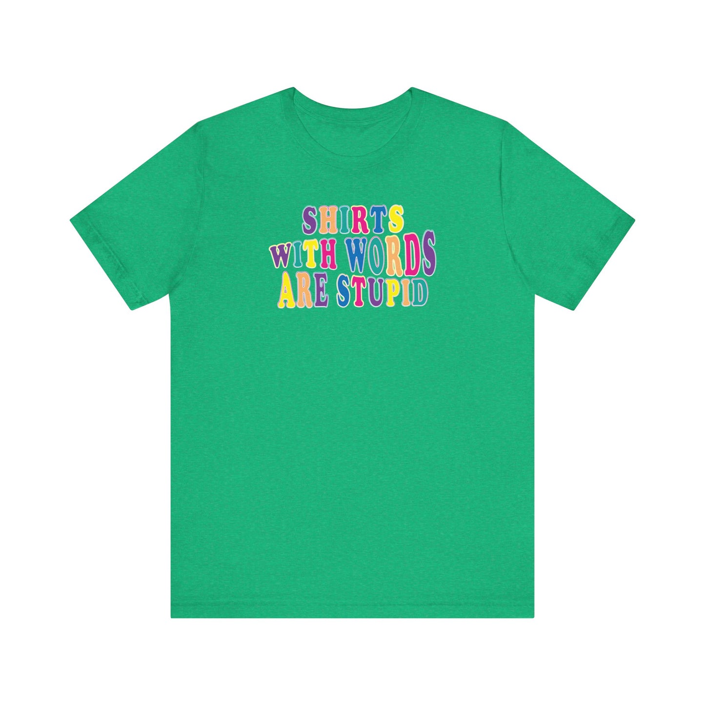 'Shirts with Words Are Stupid' (VS 1) (Soft, Quality Bella & Canvas <Or Comparable> Unisex Tee)