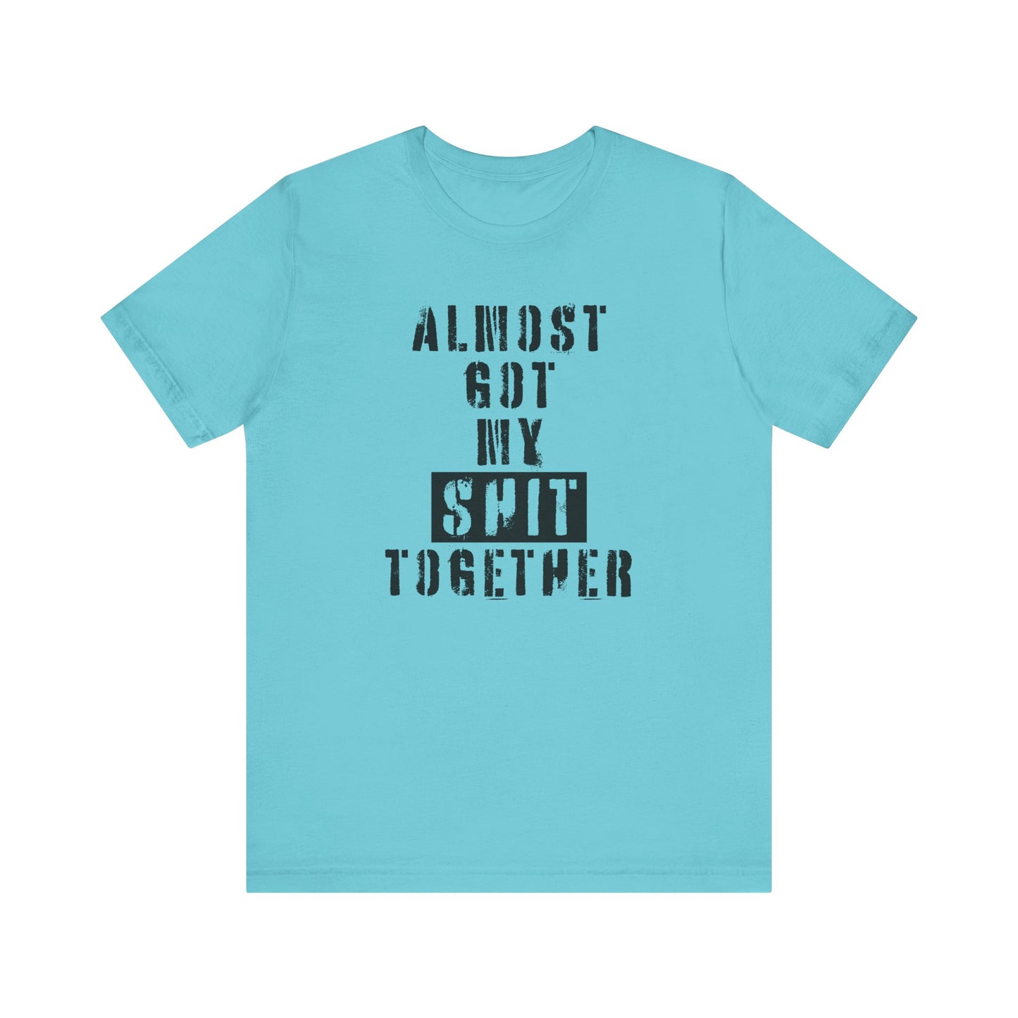 'Almost Got My Shit Together' (VS 1) (Soft, Quality Bella & Canvas <Or Comparable> Unisex Tee)