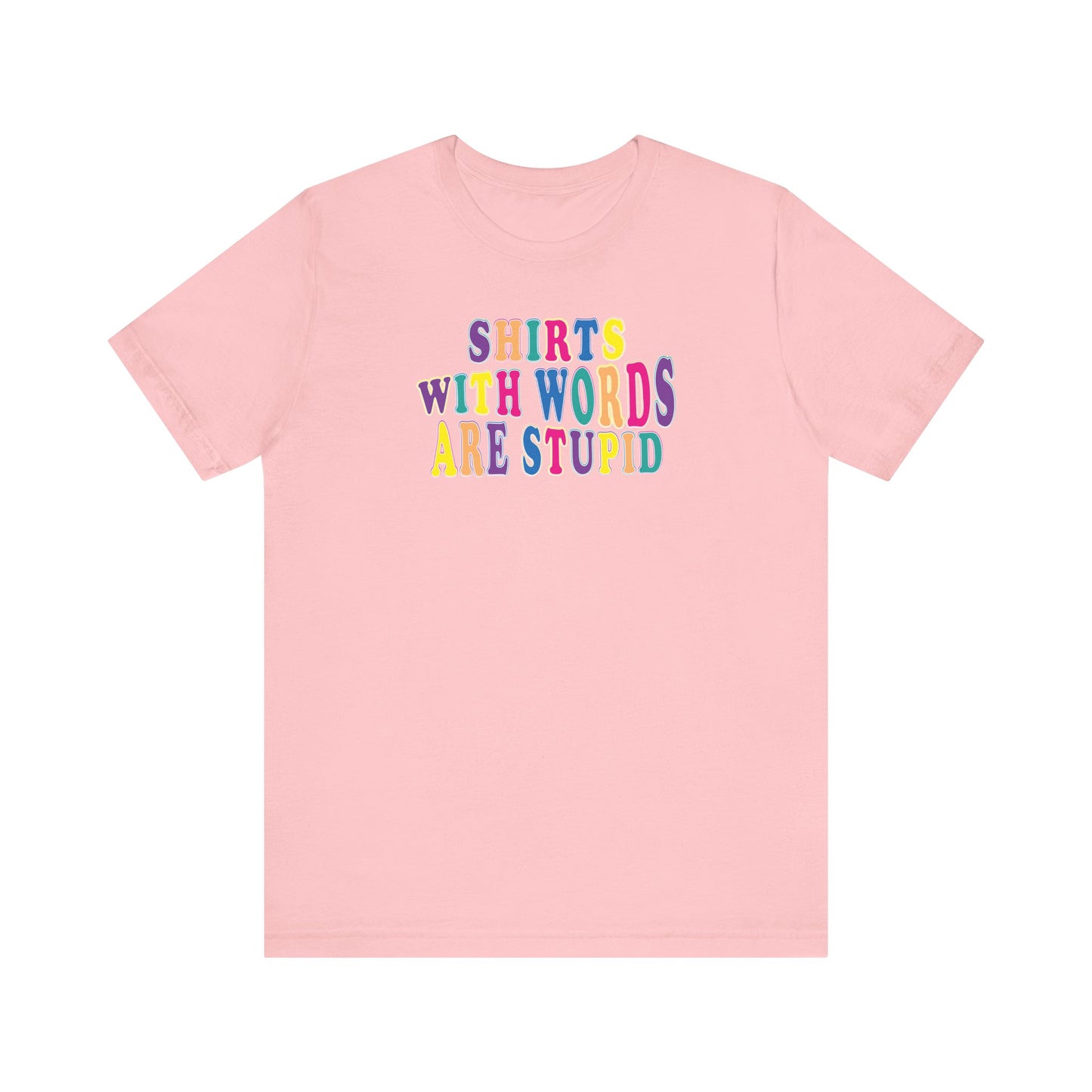 'Shirts with Words Are Stupid' (VS 1) (Soft, Quality Bella & Canvas <Or Comparable> Unisex Tee)