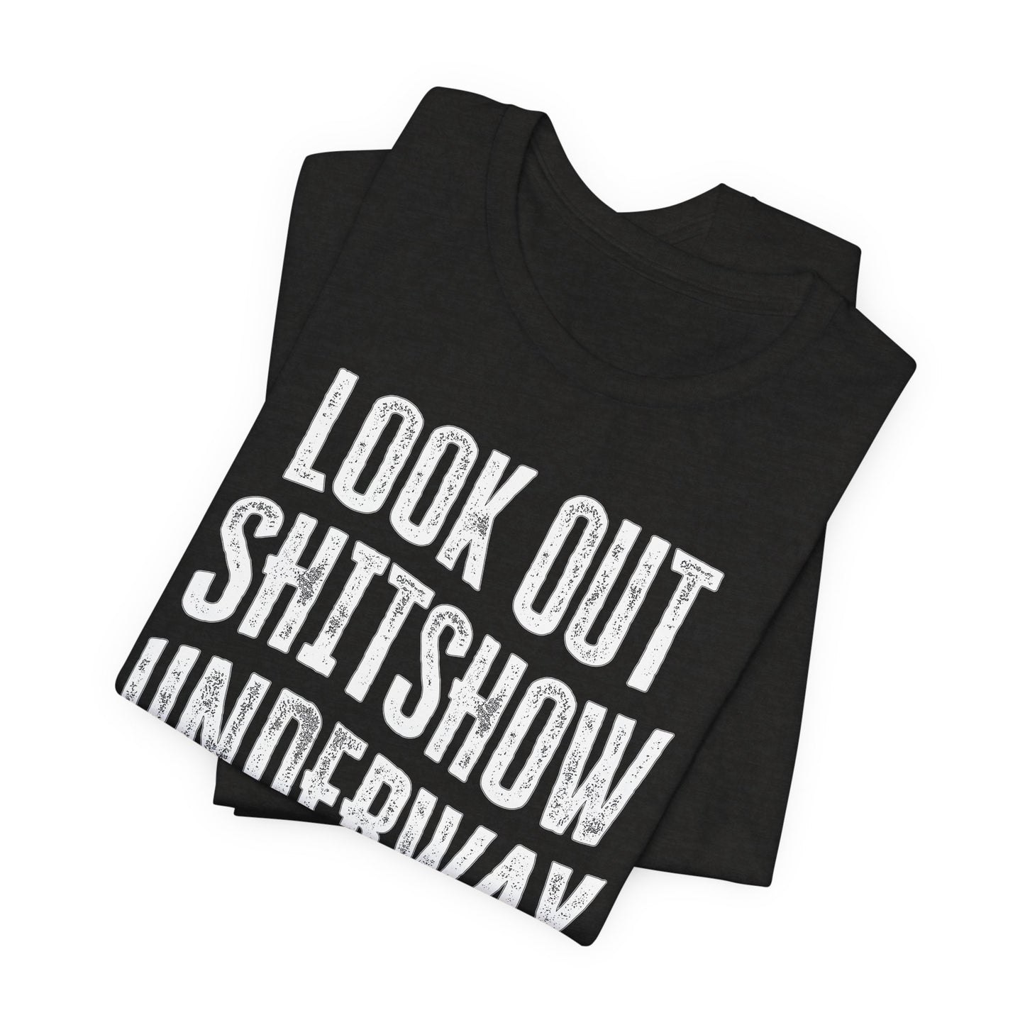 'Look Out Shitshow Underway' (VS 1) (Soft, Quality Bella & Canvas <Or Comparable> Unisex Tee)