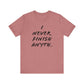 'I Never Finish Anythi...'  (Soft, Quality Bella & Canvas <Or Comparable> Unisex Tee)