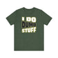 'I Do Dumb Stuff' (VS 1) (Soft, Quality Bella & Canvas <Or Comparable> Unisex Tee)