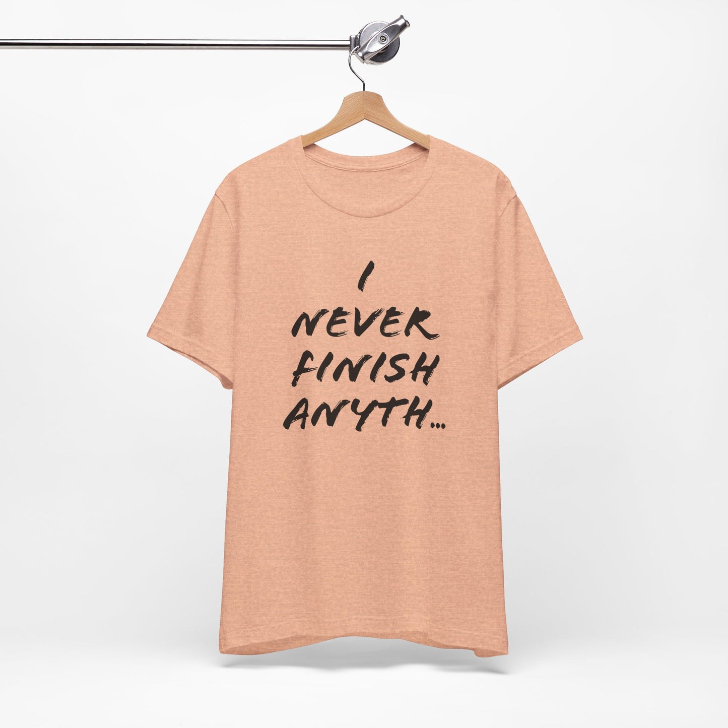'I Never Finish Anythi...'  (Soft, Quality Bella & Canvas <Or Comparable> Unisex Tee)