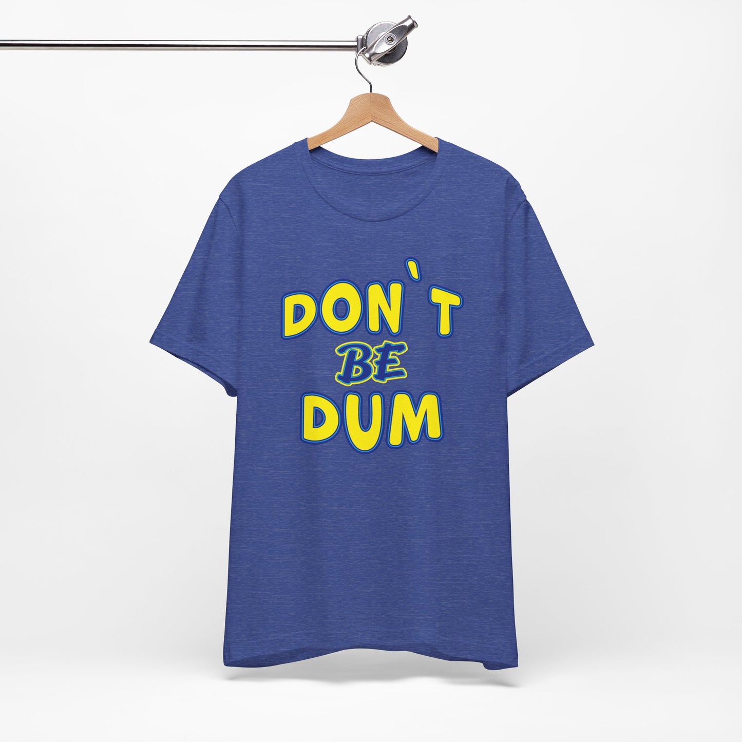 'Don't Be Dum' (VS 1) (Soft, Quality Bella & Canvas <Or Comparable> Unisex Tee)