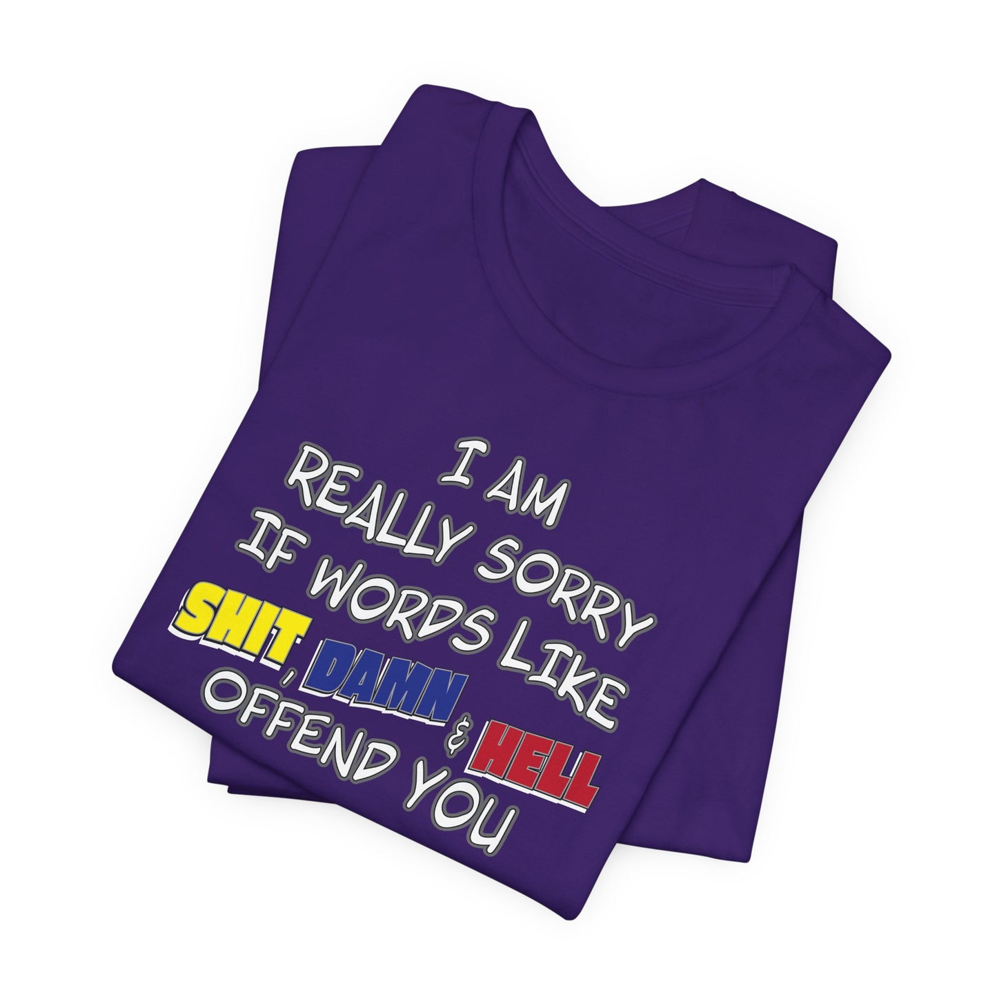 'I Am Really Sorry If Words Like Shit, Damn & Hell Offend You' (Soft, Quality Bella & Canvas <Or Comparable> Unisex Tee)