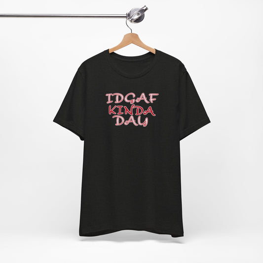 'IDGAF Kinda Day' (VS 2) (Soft, Quality Bella & Canvas <Or Comparable> Unisex Tee)