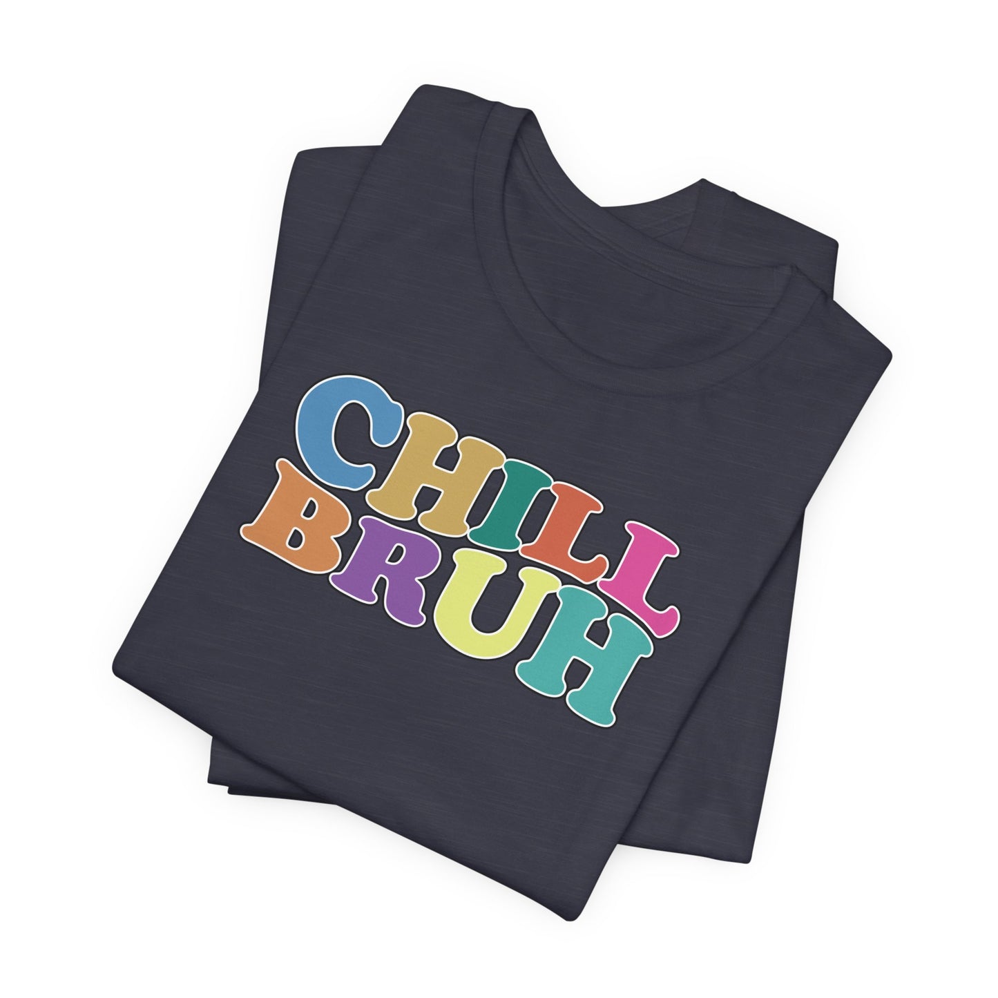 'Chill Bruh' (Soft, Quality Bella & Canvas <Or Comparable> Unisex Tee)