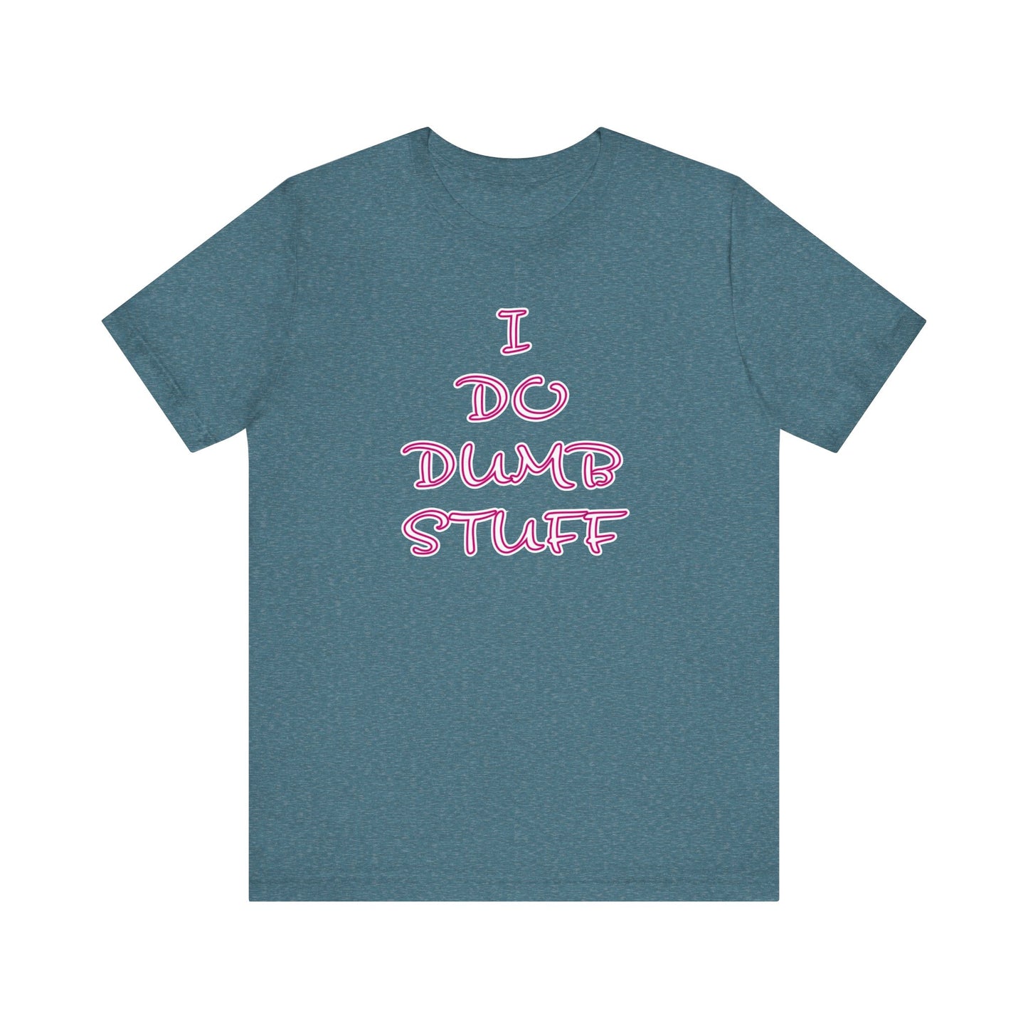 'I Do Dumb Stuff' (VS 3) (Soft, Quality Bella & Canvas <Or Comparable> Unisex Tee)