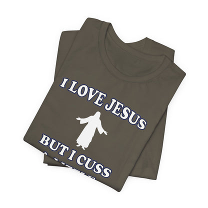 'I Love Jesus But I Cuss A Little' (Soft, Quality Bella & Canvas <Or Comparable> Unisex Tee)
