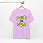 'Don't Be Dum' (VS 1) (Soft, Quality Bella & Canvas <Or Comparable> Unisex Tee)