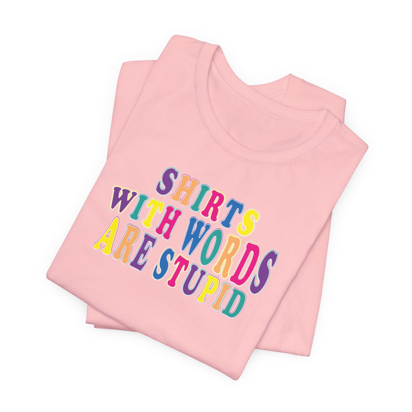 'Shirts with Words Are Stupid' (VS 1) (Soft, Quality Bella & Canvas <Or Comparable> Unisex Tee)