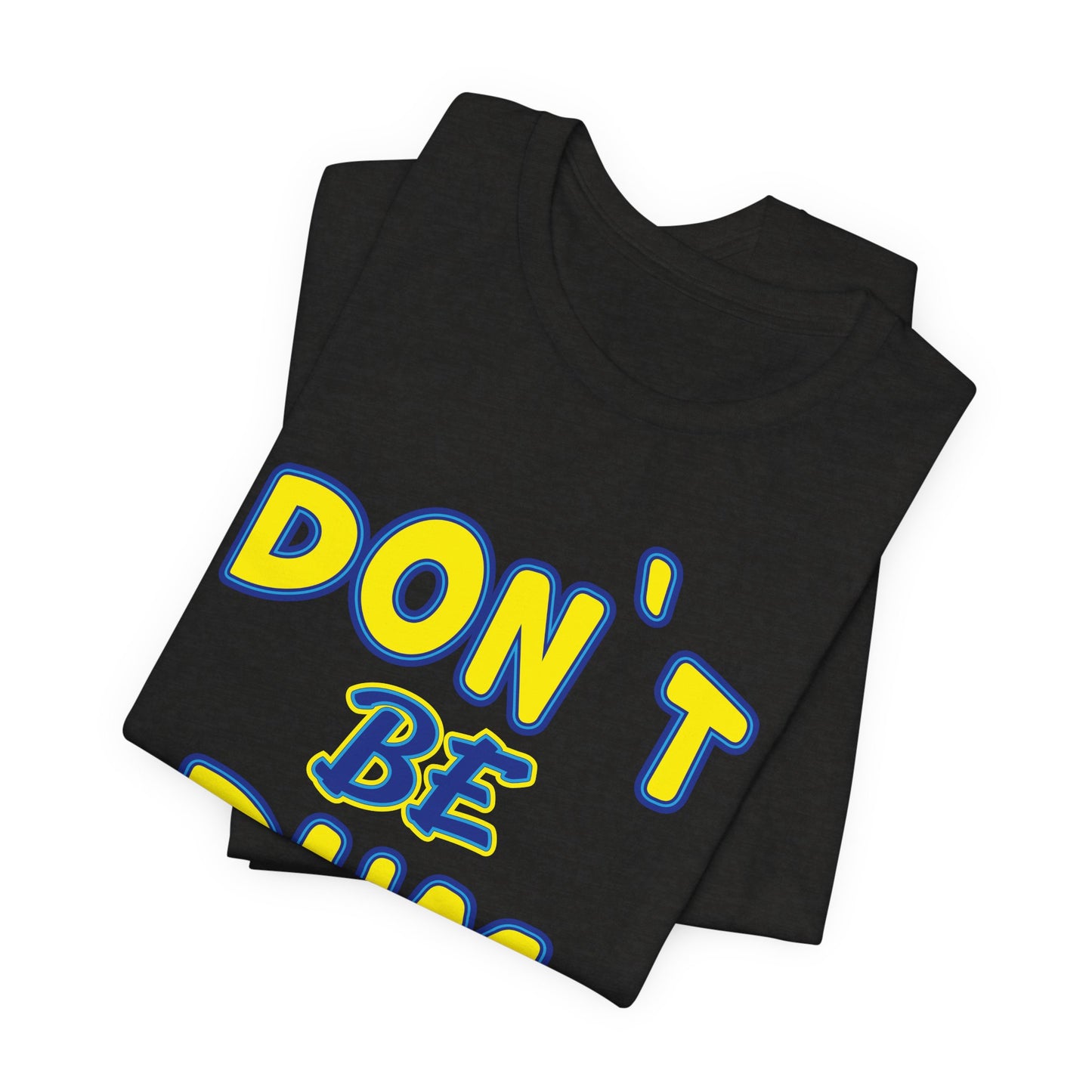 'Don't Be Dum' (VS 1) (Soft, Quality Bella & Canvas <Or Comparable> Unisex Tee)