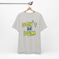 'Don't Be Dum' (VS 1) (Soft, Quality Bella & Canvas <Or Comparable> Unisex Tee)