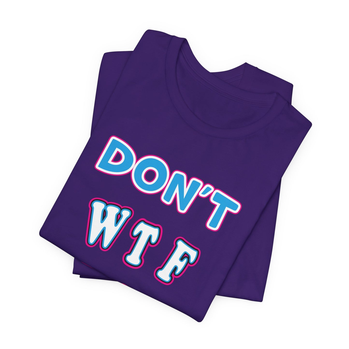 'Don't WTF It Up' (Soft, Quality Bella & Canvas <Or Comparable> Unisex Tee)