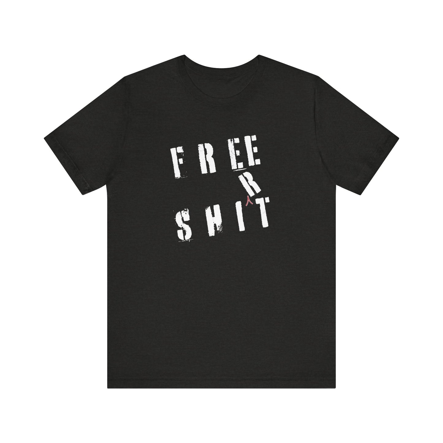 'Free Shit' (We Mean 'Shirt') (Soft, Quality Bella & Canvas <Or Comparable> Unisex Tee)