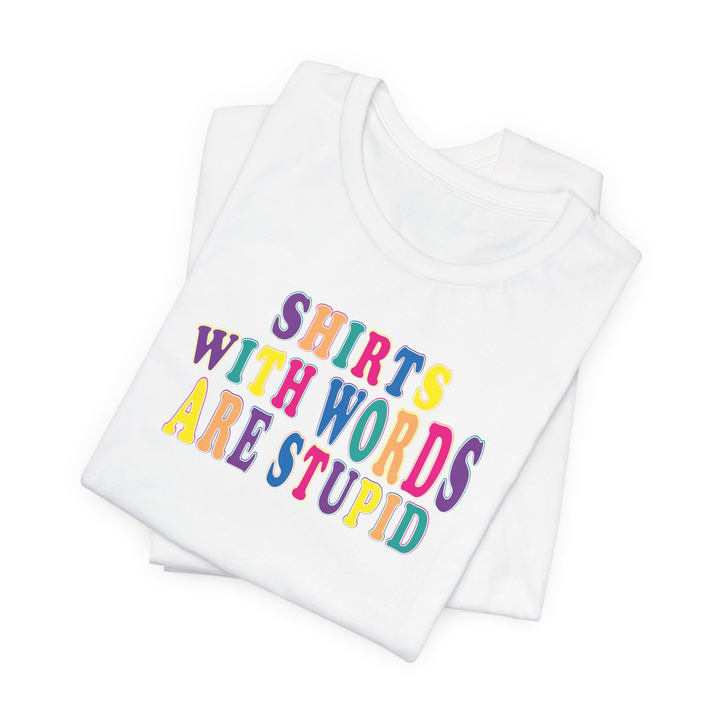 'Shirts with Words Are Stupid' (VS 1) (Soft, Quality Bella & Canvas <Or Comparable> Unisex Tee)