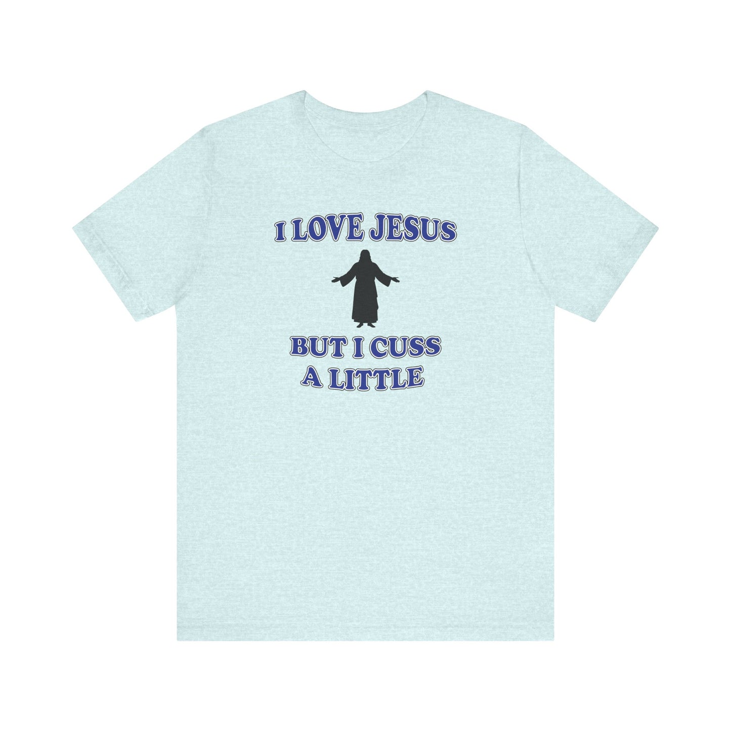 'I Love Jesus But I Cuss A Little' (Soft, Quality Bella & Canvas <Or Comparable> Unisex Tee)