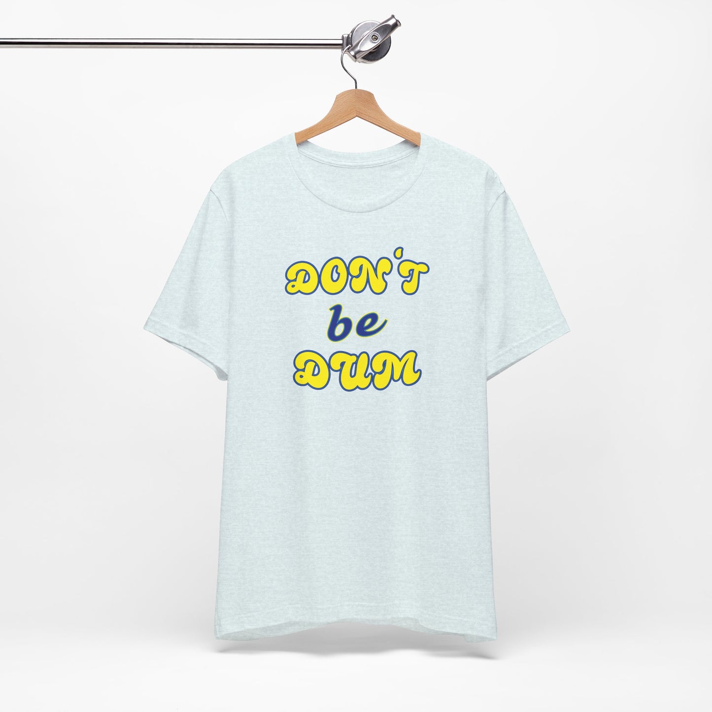 'Don't Be Dum' (VS 2) (Soft, Quality Bella & Canvas <Or Comparable> Unisex Tee)