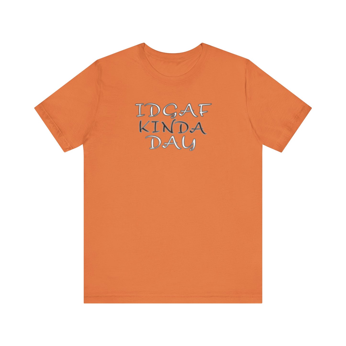 'IDGAF Kinda Day' (VS 2) (Soft, Quality Bella & Canvas <Or Comparable> Unisex Tee)