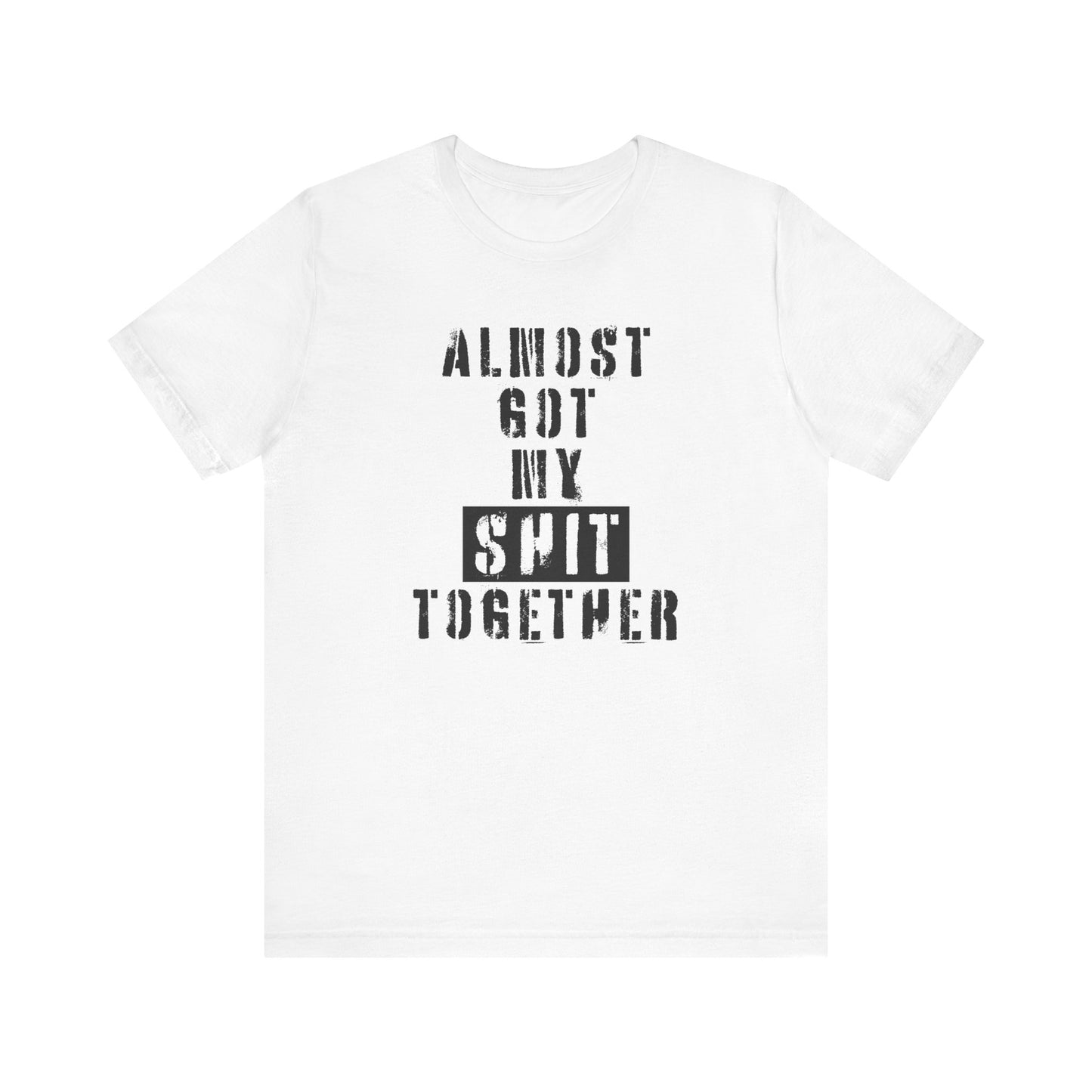 'Almost Got My Shit Together' (VS 1) (Soft, Quality Bella & Canvas <Or Comparable> Unisex Tee)