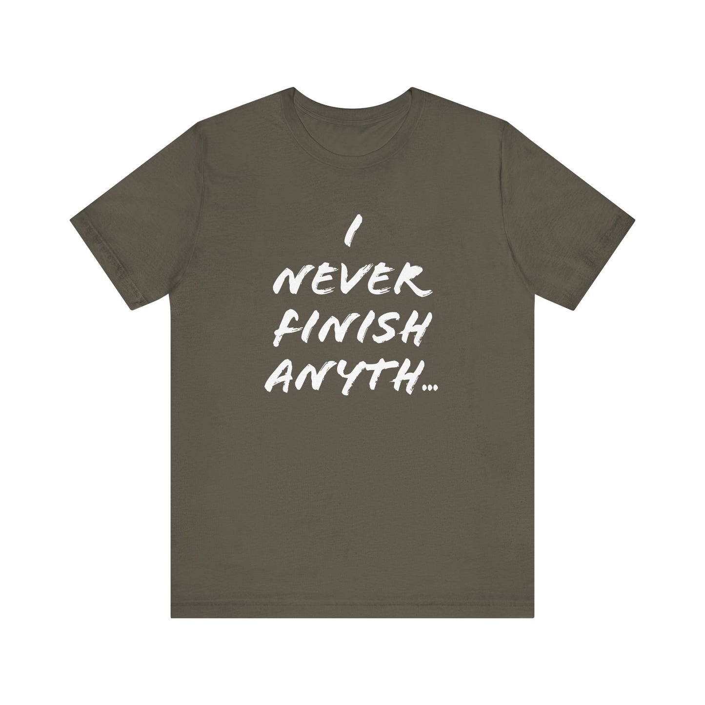 'I Never Finish Anythi...'  (Soft, Quality Bella & Canvas <Or Comparable> Unisex Tee)