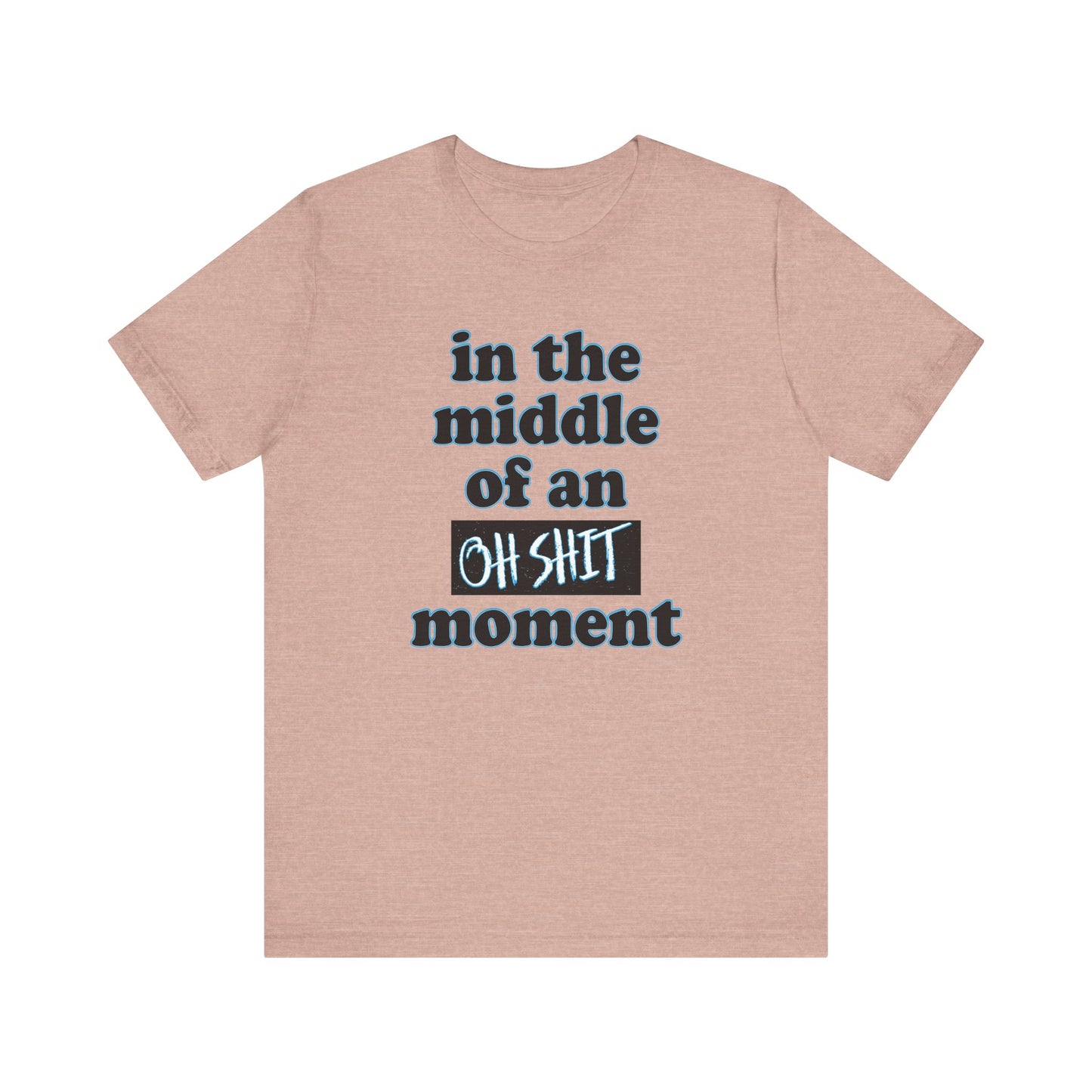 'Oh Shit Moment' (Soft, Quality Bella & Canvas <Or Comparable> Unisex Tee)
