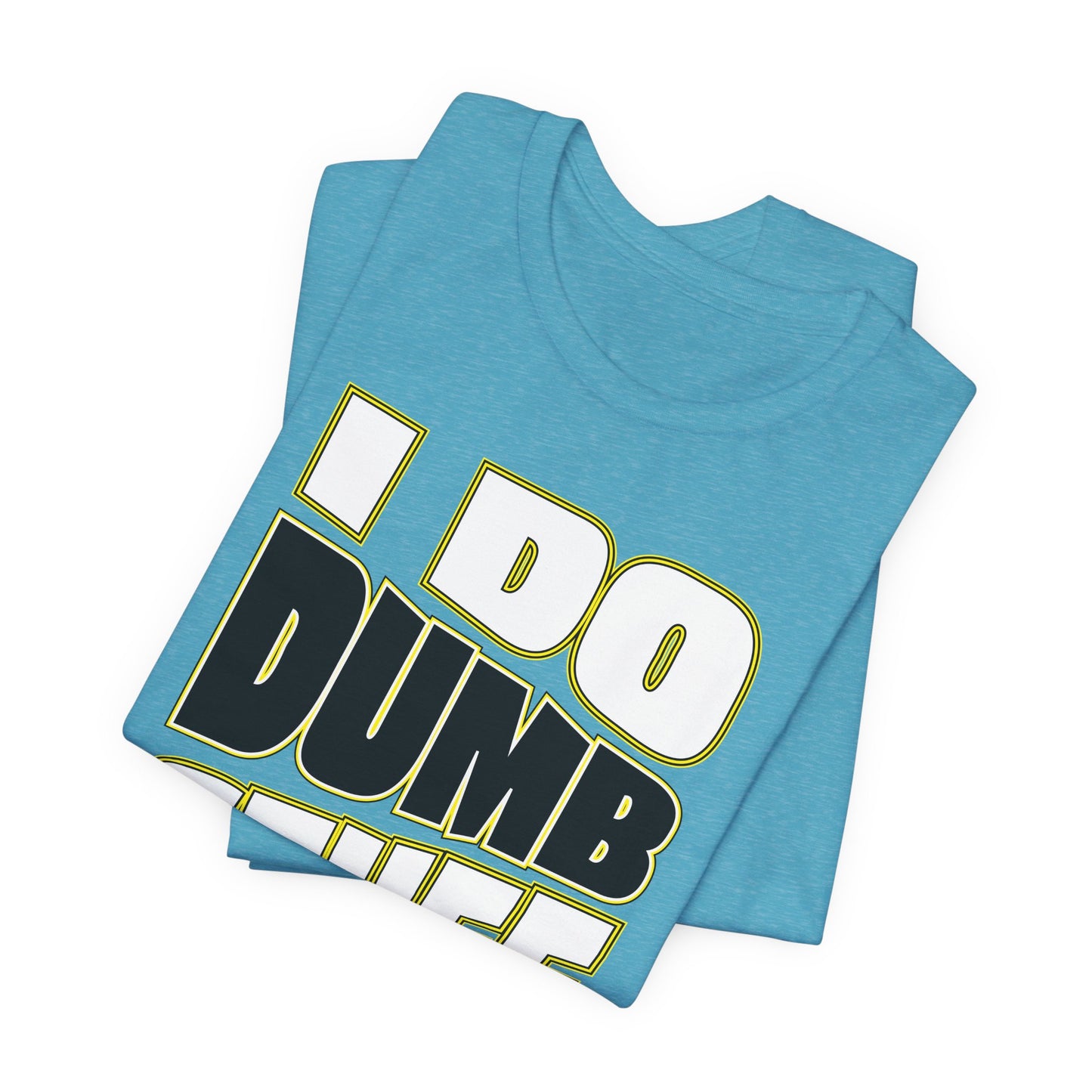 'I Do Dumb Stuff' (VS 1) (Soft, Quality Bella & Canvas <Or Comparable> Unisex Tee)