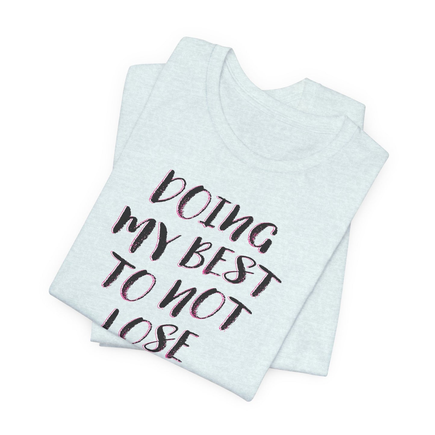 'Doing My Best To Not Lose My Shit' (VS 2)  (Soft, Quality Bella & Canvas <Or Comparable> Unisex Tee)