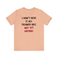 'I Don't Have It All Figured Out. Not Yet Anyway.' (Soft, Quality Bella & Canvas <Or Comparable> Unisex Tee)