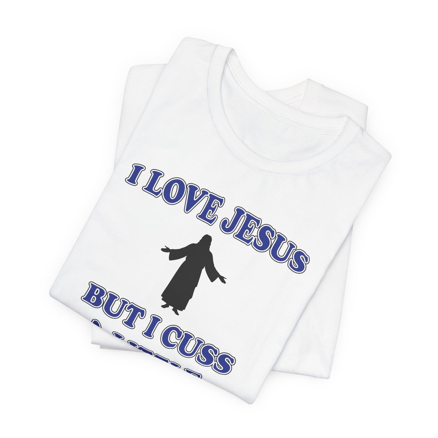 'I Love Jesus But I Cuss A Little' (Soft, Quality Bella & Canvas <Or Comparable> Unisex Tee)