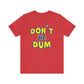 'Don't Be Dum' (VS 1) (Soft, Quality Bella & Canvas <Or Comparable> Unisex Tee)