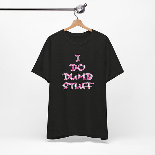 'I Do Dumb Stuff' (VS 3) (Soft, Quality Bella & Canvas <Or Comparable> Unisex Tee)