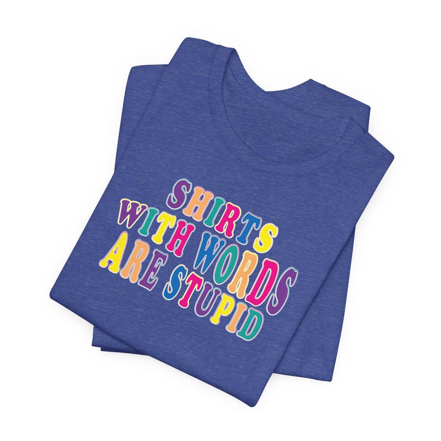 'Shirts with Words Are Stupid' (VS 1) (Soft, Quality Bella & Canvas <Or Comparable> Unisex Tee)