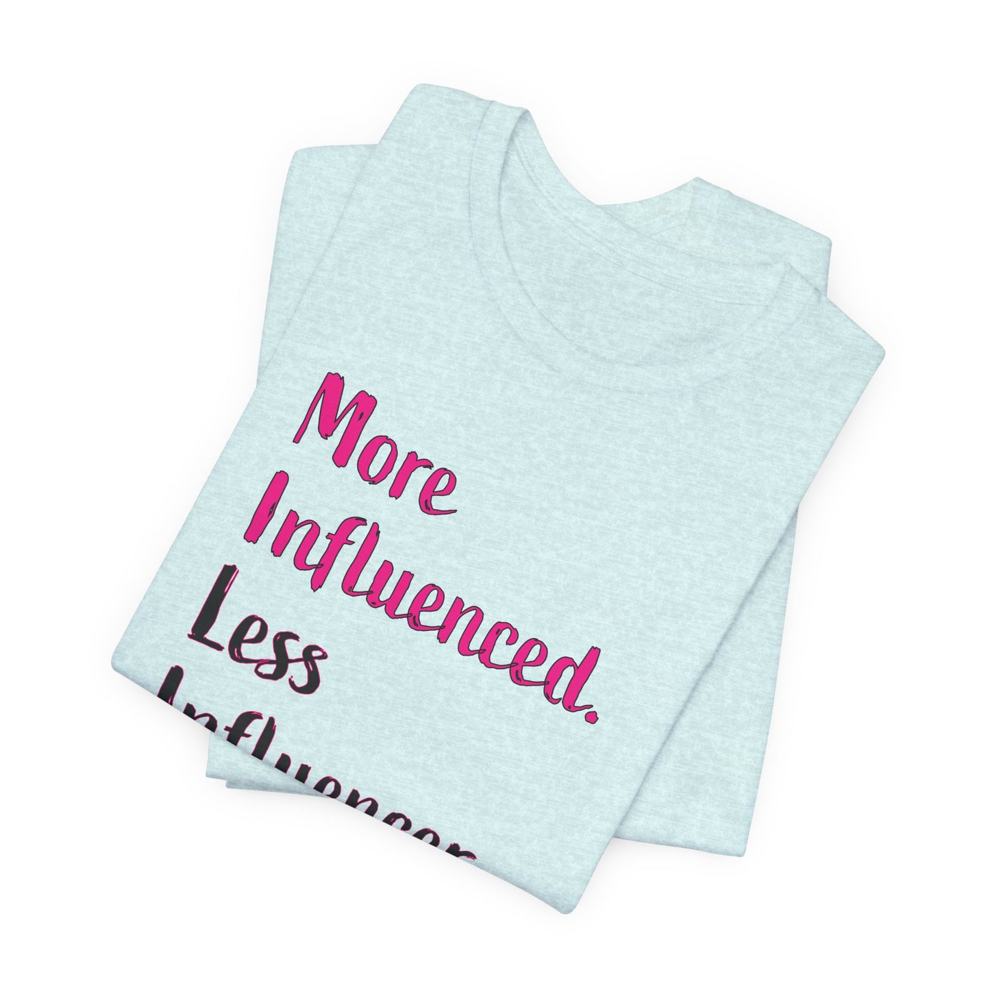 'More Influenced. Less Influencer.' (VS 3) (Soft, Quality Bella & Canvas <Or Comparable> Unisex Tee)