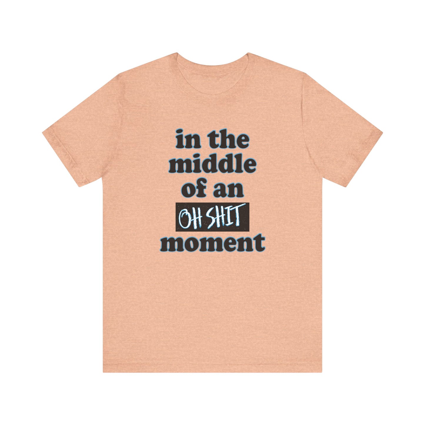 'Oh Shit Moment' (Soft, Quality Bella & Canvas <Or Comparable> Unisex Tee)