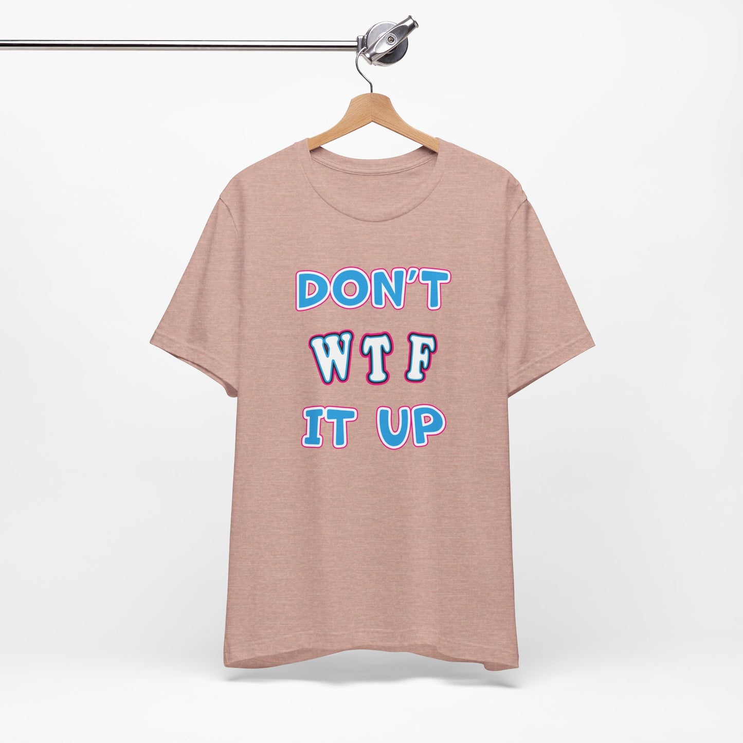 'Don't WTF It Up' (Soft, Quality Bella & Canvas <Or Comparable> Unisex Tee)