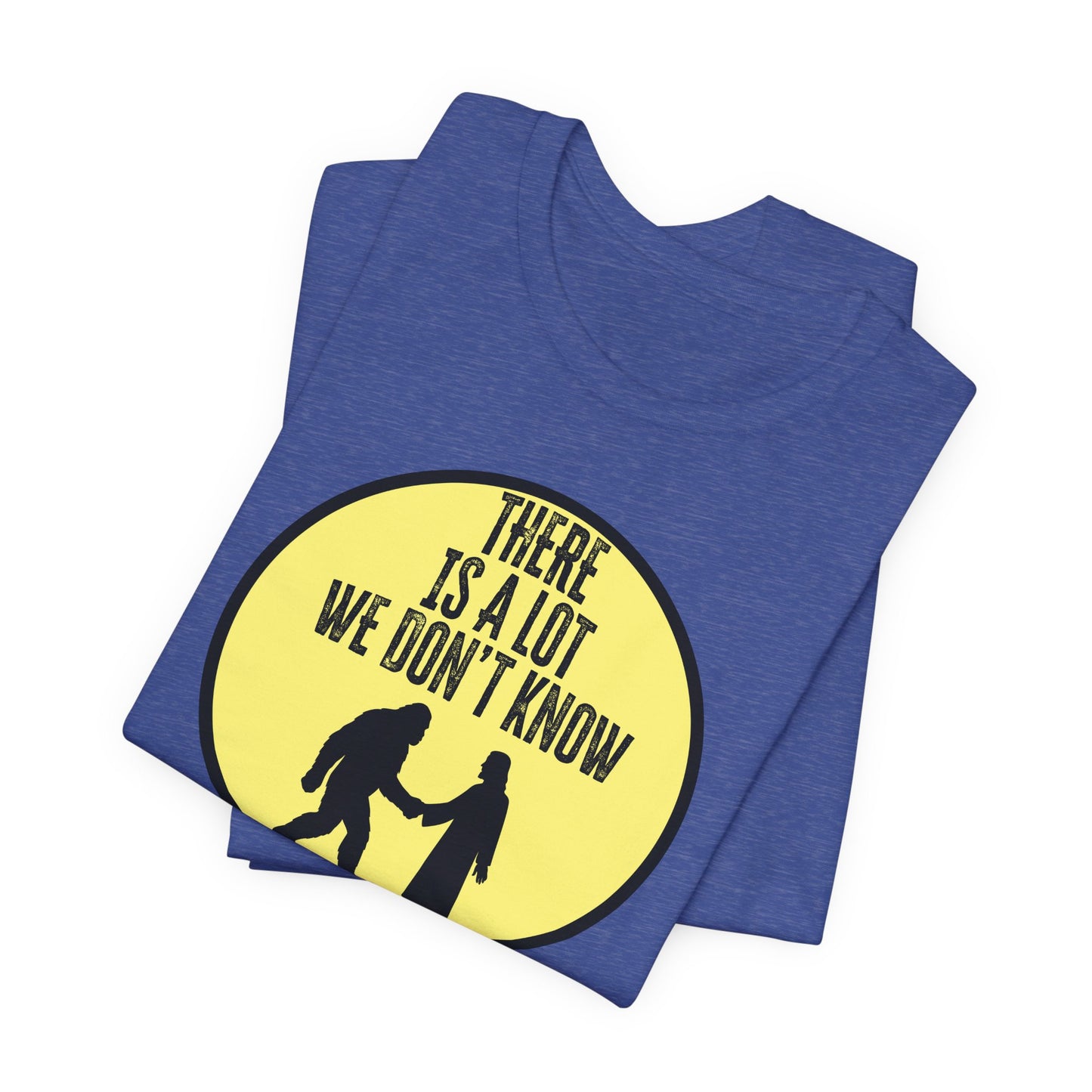'There Is A Lot We Don't Know" (Bigfoot Meets Jesus) (Soft, Quality Bella & Canvas <Or Comparable> Unisex Tee)