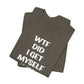 'WTF Did I Get Myself Into? (VS 1) (Soft, Quality Bella & Canvas <Or Comparable> Unisex Tee)