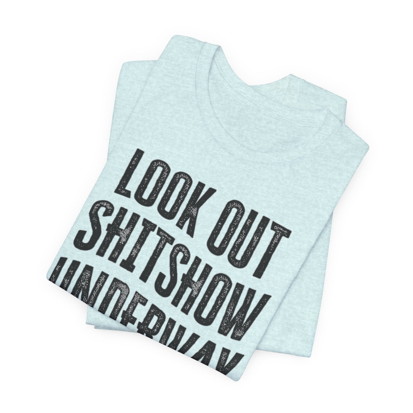 'Look Out Shitshow Underway' (VS 1) (Soft, Quality Bella & Canvas <Or Comparable> Unisex Tee)