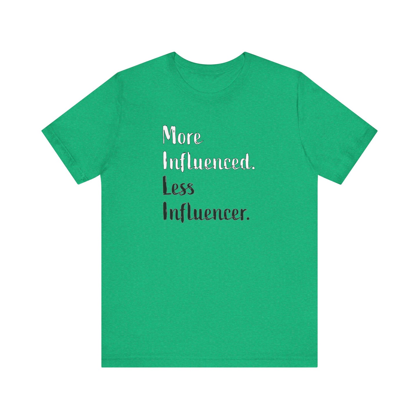 'More Influenced. Less Influencer.' (VS 2) (Soft, Quality Bella & Canvas <Or Comparable> Unisex Tee)