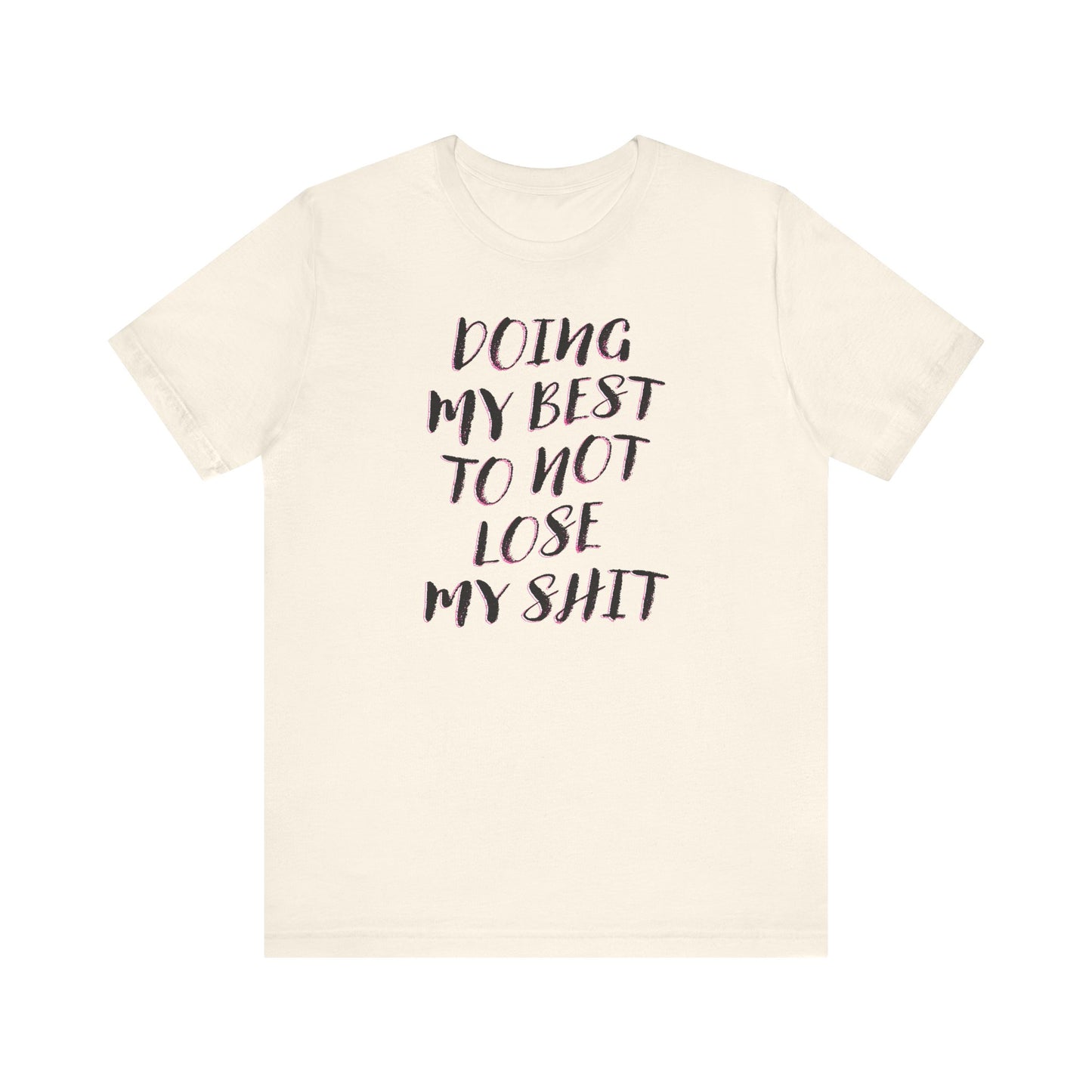 'Doing My Best To Not Lose My Shit' (VS 2)  (Soft, Quality Bella & Canvas <Or Comparable> Unisex Tee)