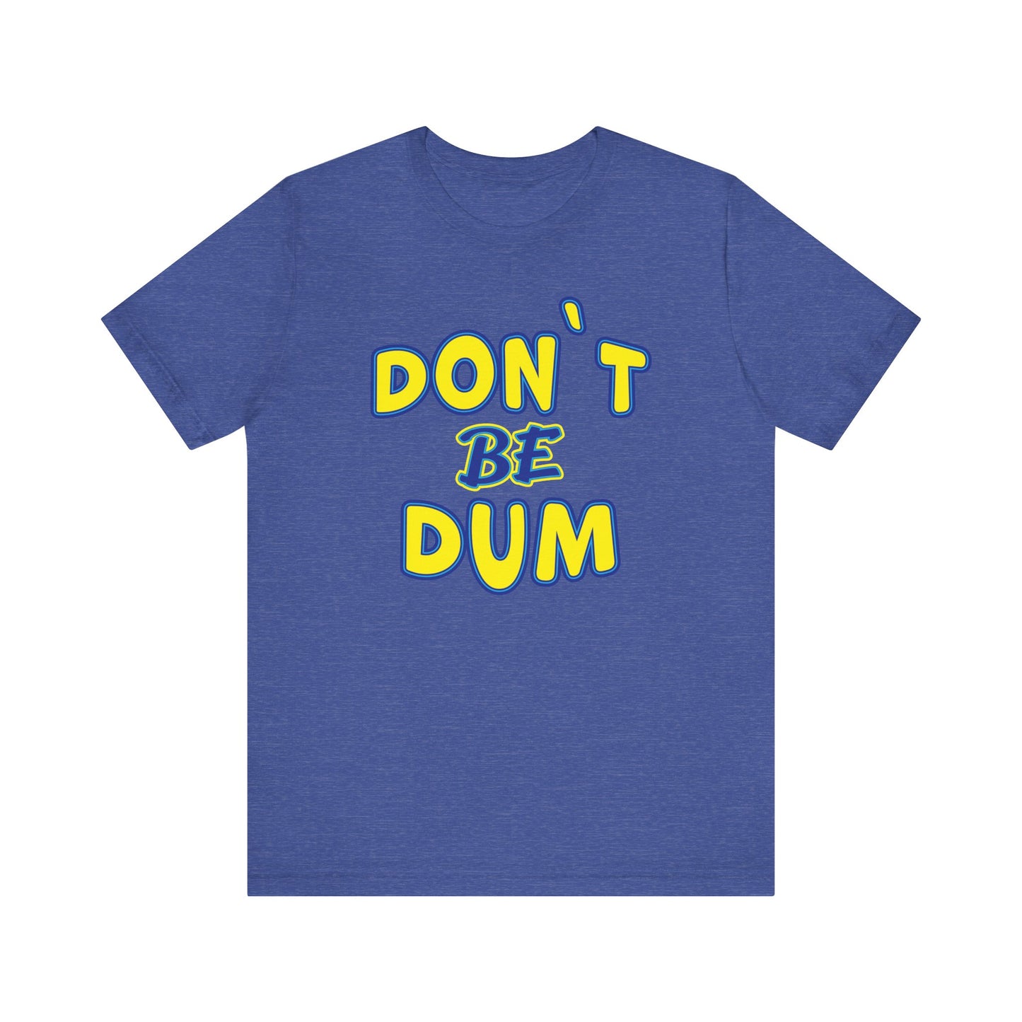 'Don't Be Dum' (VS 1) (Soft, Quality Bella & Canvas <Or Comparable> Unisex Tee)