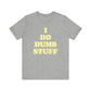 'I Do Dumb Stuff' (VS 2) (Soft, Quality Bella & Canvas <Or Comparable> Unisex Tee)